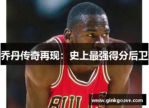 乔丹传奇再现：史上最强得分后卫